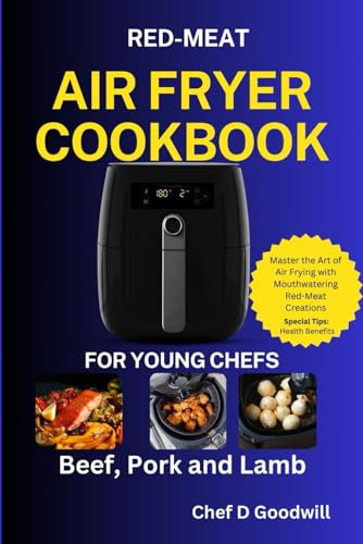 Red-Meat Air Fryer Cookbook For Young Chefs (Beef, Pork and Lamb): Master the Art of Air Frying with Mouthwatering Red-Meat Creations