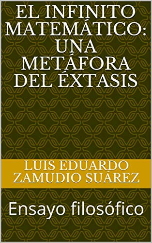 El Infinito Matemático: una metáfora del éxtasis: Ensayo filosófico (Spanish Edition)