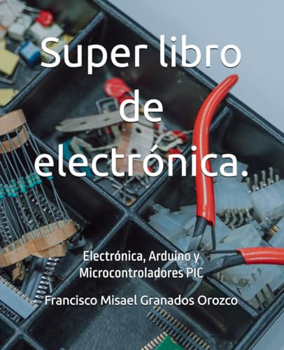 Super libro de electrónica.: Electrónica, Arduino y Microcontroladores PIC