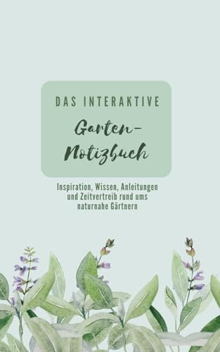 Das interaktive Garten-Notizbuch: Inspiration, Wissen, Anleitungen und Zeitvertreib rund ums naturnahe Gärtnern