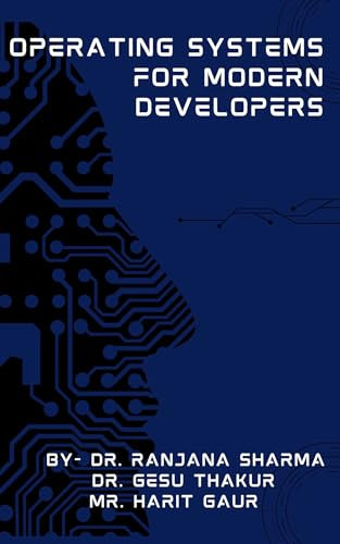 Operating Systems for Modern Developers: A Practical Guide to Processes, Memory, File Systems, and Concurrency: Understanding Structure, Security, and Performance