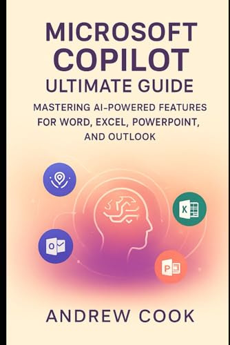 Microsoft Copilot Ultimate Guide: Mastering AI-Powered Features for Word, Excel, PowerPoint, and Outlook (AI, Robotic and Gadgets Reviews, Band 2)
