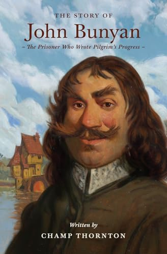 The Story of John Bunyan: The Prisoner Who Wrote Pilgrim's Progress (Lives of Faith and Grace)