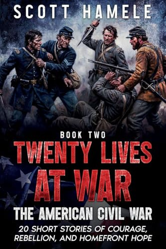 Twenty Lives at War - The American Civil War: 20 Short Stories of Courage, Rebellion, and Homefront Hope