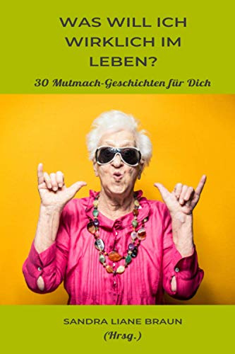 Was will ich wirklich im Leben?: 30 Mutmach-Geschichten für Dich
