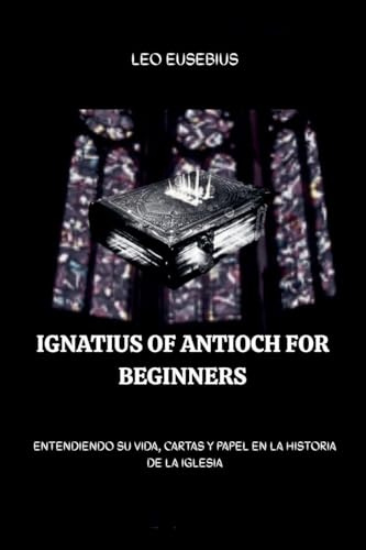 Ignatius of Antioch for Beginners