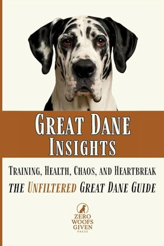 Great Dane Insights: Training, Health, Chaos, and Heartbreak...the Unfiltered Great Dane Guide (Zero Woofs Given Dog Breed Library, Band 4)