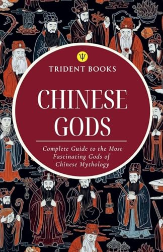 Chinese Gods: Complete Guide to the Most Fascinating Gods of Chinese Mythology
