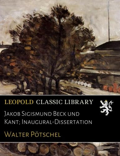 Jakob Sigismund Beck und Kant; Inaugural-Dissertation