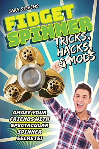 Fidget Spinner Tricks, Hacks & Mods: Amaze Your Friends with Spectacular Spinner Secrets! (English Edition)