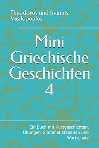 Mini Griechische Geschichten 4: Ein Buch mit Kurzgeschichten, Übungen, Grammatiktabellen und Wortschatz