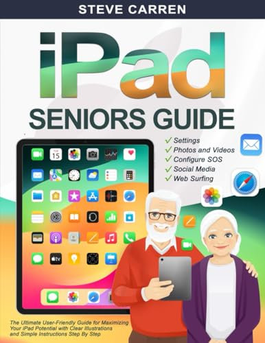 iPad Seniors Guide: The Ultimate User-Friendly Guide for Maximizing your iPad Potential with Clear Illustrations and Simple Instructions (Tech Made Easy for Seniors)