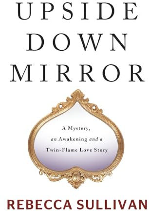 UPSIDE DOWN MIRROR: A Mystery, an Awakening and a Twin-Flame Love Story