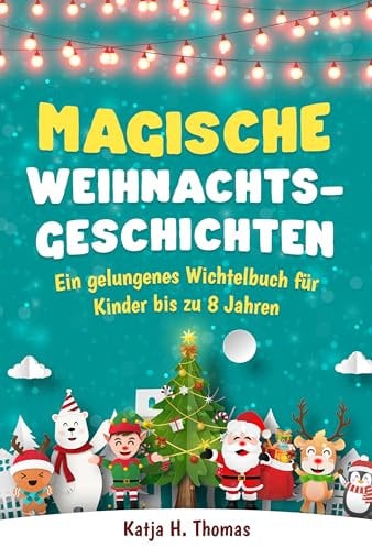 Magische Weihnachtsgeschichten: Ein gelungenes Wichtelbuch für Kinder bis zu 8 Jahren