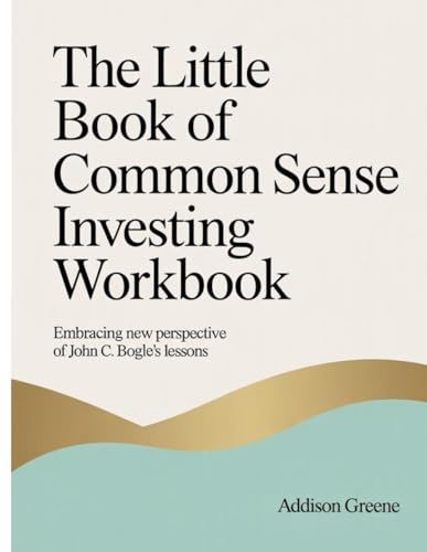 The Little Book Of Common Sense Investing Workbook: Embracing New Perspective Of John C. Bogle's Lessons