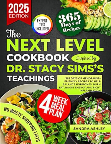 The Next Level Cookbook Inspired By Dr. Stacy Sims’s Teachings: 365 Days of Menopause-Friendly Recipes to Help Balance Hormones, Burn Fat, Boost Energy and Fight Inflammation