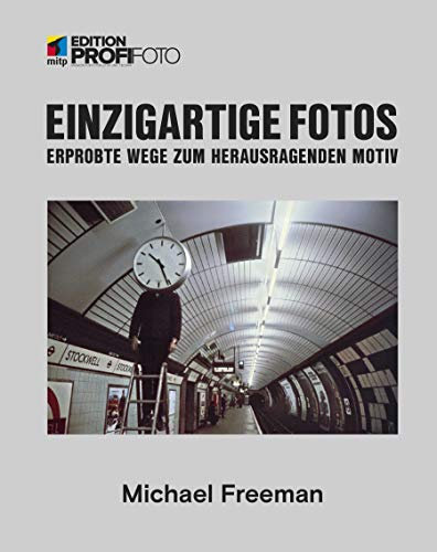 Einzigartige Fotos: Erprobte Wege zum herausragenden Motiv (Edition ProfiFoto)