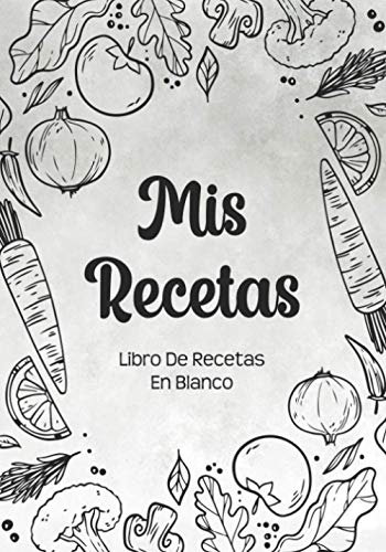 Libro De Recetas En Blanco: Libreta De Cocina Personalizado Paginas Decoradas Para Anotar Tus Propios y Favoritas Platos (Diseño De Verduras Blancas)