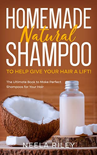 Homemade Natural Shampoo to Help Give Your Hair a Lift!: The Ultimate Book to Make Perfect Shampoos for Your Hair (English Edition)