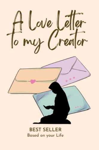 A Love Letter To My Creator - Islamisches Tagebuch - Hilfe zum Erfolg & zum beten, mit 120 Hadithen, Zitaten und Koranversen!: Verbessere dein Iman ... deine Täglichen Aufgaben und für deine Duas