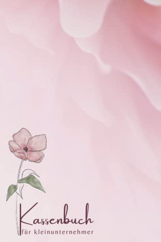 Kassenbuch für Kleinunternehmer: Einnahmen Und Ausgaben Heft Einfach Eintragen, Geeignet für kosmetikerin, Friseure, Und Selbstständige, Schöne Geschenk Idee für Frauen, Süßes Rosa Blume Coverdesign.
