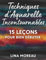 Techniques d’Aquarelle Incontournables : 15 Leçons pour Bien Débuter: Apprendre l’aquarelle facilement grâce à 15 techniques essentielles; Aquarelle ... bien commencer; Livre aquarelle pas à pas .