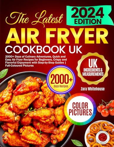 The Latest Air Fryer Cookbook UK: 2000+ Days of Culinary Adventures, Quick and Easy Air Fryer Recipes for Beginners, Crispy and Flavorful Enjoyment with Step-by-Step Guides | Full-Coloured Pictures