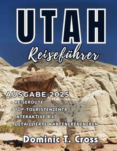 UTAH Reiseführer 2025: Die Reisekarte für Utah – Entdecken Sie Nationalparks, Panoramastraßen, versteckte Juwelen und preisgünstige Unterkünfte