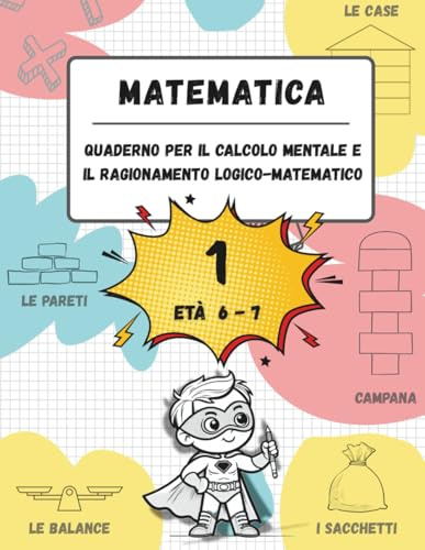 Quaderno di calcolo mentale e ragionamento logico-matematico (Età 6-7): Giochi, attività ed esercizi per migliorare le competenze matematiche (n. 1, età 6-7, scuola primaria)
