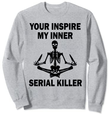 You Inspire My Inner Serial Killer Funny Skull Yoga T-Shirt Sweatshirt