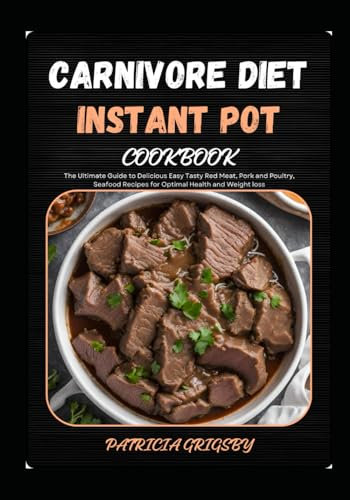 Carnivore Diet Instant Pot Cookbook: The Ultimate Guide to Delicious Easy Tasty Red Meat, Pork and Poultry, Seafood Recipes for Optimal Health and Weight loss: 3 (Carnivore Special Diet)