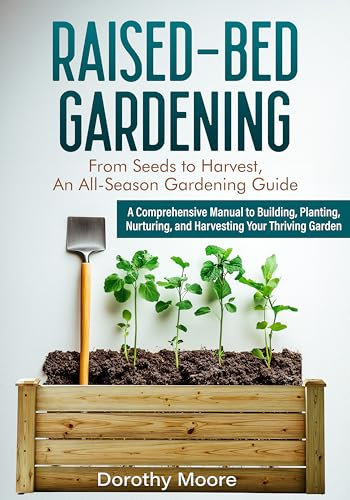 Raised-Bed Gardening: From Seeds to Harvest, An All-Season Gardening Guide