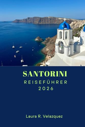 SANTORINI REISEFÜHRER 2026: Entdecken Sie Top-Attraktionen, Strände, versteckte Perlen, lokale Küche und Reiserouten für eine unvergessliche Reise durch Griechenland