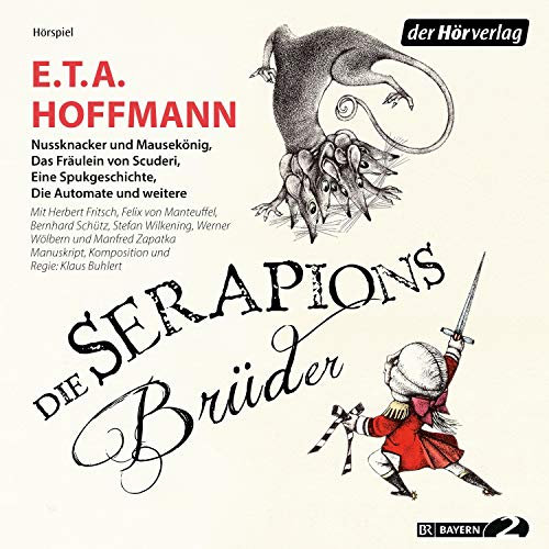 Die Serapions-Brüder: Nussknacker und Mausekönig - Die Automate - Der Baron von B. - Das Fräulein von Scuderi und weitere