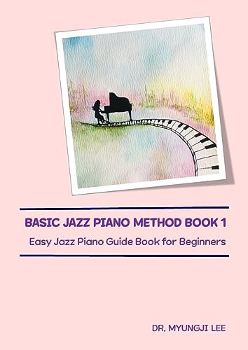 BASIC JAZZ PIANO METHOD BOOK 1: Easy Jazz Piano Guide Book for Beginners (Basic Jazz Piano Method Book 2: Easy Jazz Piano Guide Book for Beginners) (English Edition)