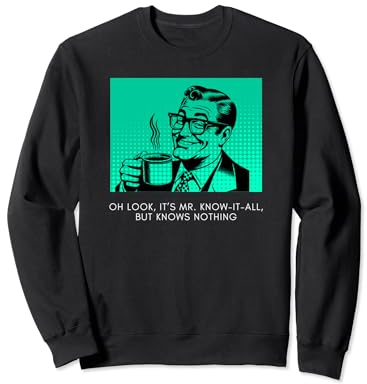 Oh Look It's Mr. Know it all but knows nothing Retro Vintage Sweatshirt
