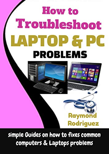 How to Troubleshoot Laptop & PC Problems : Simple Guides on how to fixes Common Computers & Laptops problems (English Edition)