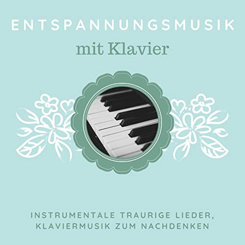 Entspannungsmusik mit Klavier: Instrumentale Traurige Lieder, Klaviermusik zum Nachdenken
