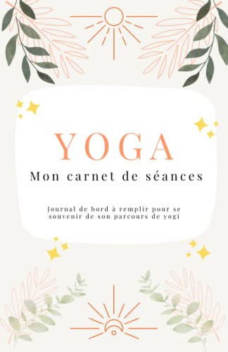 YOGA, mon carnet de séances: Journal de bord à remplir pour se souvenir de son parcours de yogi - Orange