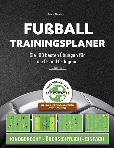 Fußball Trainingsplaner: Die 100 besten Übungen für die D- und C-Jugend