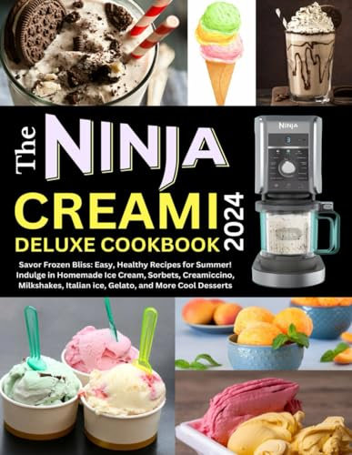 The Ninja Creami Deluxe Cookbook 2024: Savor Frozen Bliss: Easy, Healthy Recipes for Summer! Indulge in Homemade Ice Cream, Sorbets, Creamiccino, ... Italian ice, Gelato, and More Cool Desserts
