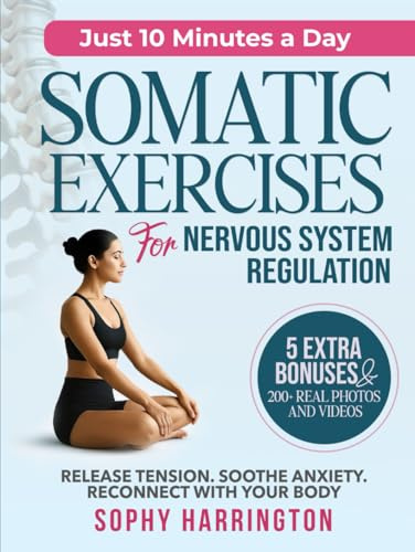 Somatic Exercises for Nervous System Regulation: Complete Workbook with 100+ Yoga & Pilates Therapy Healing Techniques with Video Tutorials to Treat Trauma Reduce Anxiety Workouts for Weight Loss