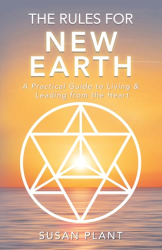 The Rules for New Earth: A Practical Guide to Living & Leading from the Heart