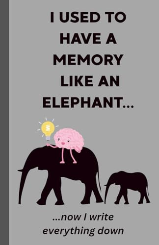 Notebook: I Used to have a Memory Like an Elephant - Now I Write Everything Down
