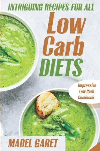 Intriguing Recipes for All Low Carb Diets: Impressive Low Carb Cookbook