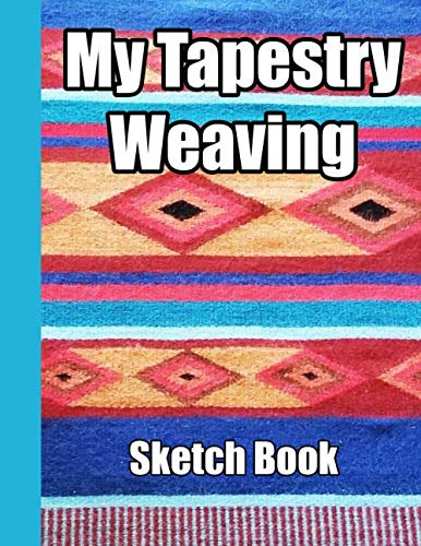 My Tapestry Weaving Sketch Book: Graph paper and note pages to record your weaving designs, doodles and creative ideas for handwovens. 8.5 x 11 blue book with 105 pages for 50 of your illustrations