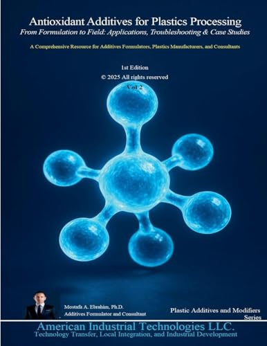 Antioxidant Additives for Plastics Processing: From Formulation to Field: Applications, Troubleshooting & Case Studies (Plastic Additives and Modifiers, Band 2)