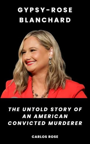 Gypsy-Rose Blanchard: The Untold Story of an American Convicted Murderer (English Edition)