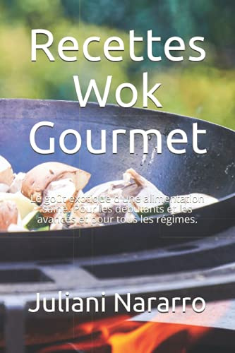 Recettes Wok Gourmet: Le goût exotique d'une alimentation saine. Pour les débutants et les avancés et pour tous les régimes.