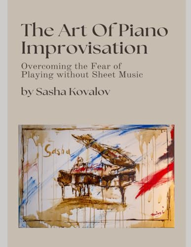 The Art of Piano Improvisation: Overcoming the Fear of Playing Without Sheet Music